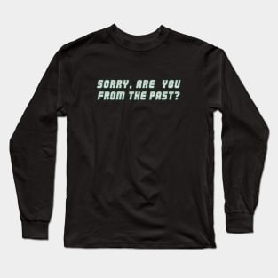 Are you from the past? Long Sleeve T-Shirt